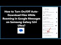 How to Turn On/Off Auto-Download Files While Roaming in Google Messages on Samsung Galaxy S24 Ultra?