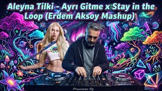 Aleyna Tilki - Ayrı Gitme & Stay In The Loop (Erdem Aksoy Mashup)
