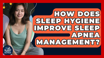 How Does Sleep Hygiene Improve Sleep Apnea Management? - Sleep Apnea Support Network