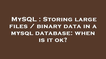 MySQL : Storing large files / binary data in a mysql database: when is it ok?
