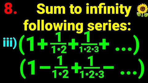 8.iii) sum to infinity of series: (1 + 1/1•2 + 1/1•2•3 +...)(1 – 1/1•2 + 1/1•2•3 – ...) Exponential.
