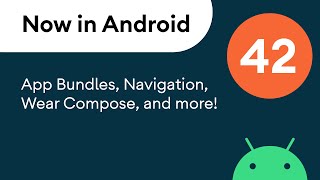 Now In Android 42 - App Bundles, Navigation, Wear Compose, And More