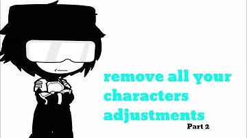Remove all your characters adjustments//Part 2//Gacha Club