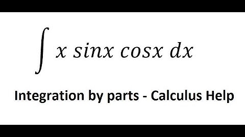 Calculus Help: Integral ∫ x sinx cosx dx - Integration by parts - Techniques - Solutions