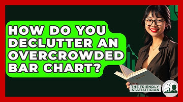 How Do You Declutter An Overcrowded Bar Chart? - The Friendly Statistician