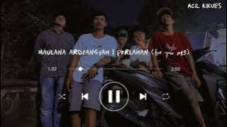 MAULANA ARDIANSYAH | PERLAHAN (for you mp3)