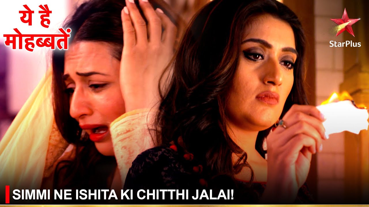 Ye Hai Mohabbatein | ये है मोहब्बतें | Simmi ne Ishita ki chitthi jalai!