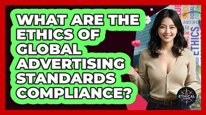 What Are The Ethics Of Global Advertising Standards Compliance? - The Ethical Compass