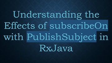 Understanding the Effects of subscribeOn with PublishSubject in RxJava
