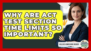 Why Are ACT Test Section Time Limits So Important? - College Admissions Insider