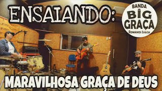 BIG GRAÇA  - ensaiando &quot;Maravilhosa Graça de Deus&quot;