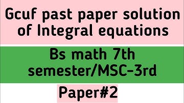 Gcuf final past paper solution of Integral equation bs math 7th semester/MSC-3rd