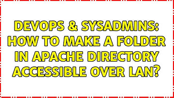 DevOps & SysAdmins: How to make a folder in Apache directory accessible over LAN?
