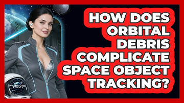 How Does Orbital Debris Complicate Space Object Tracking?