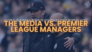 Klopp & Guardiola Blame TV Schedules for European Woes | The Media vs. Premier League Managers