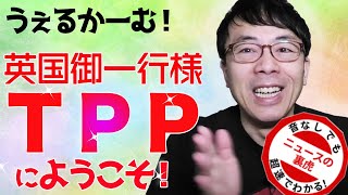 加条件の厳しいTPPにようこそ！英国御一行様！！イギリスがTPP加盟を正式申請へ。台湾も是非来て！日本はこのチャンスを国内にも生かそう 超速！上念司チャンネル ニュースの裏虎