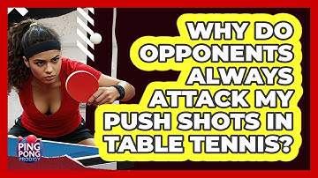 Why Do Opponents Always Attack My Push Shots In Table Tennis? - Ping Pong Prodigy