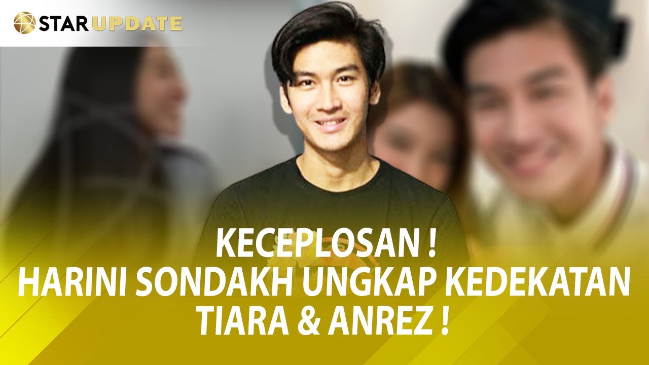 KECEPLOSAN ! HARINI SONDAKH UNGKAP KEDEKATAN TIARA ANDINI DAN ANREZ PUTRA ! -StarUpdate-28/9