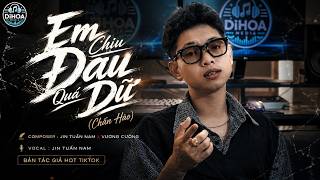 JIN TUẤN NAM - EM CHỊU ĐAU QUÁ DỮ - CHẤN HÀO | BẢN TÁC GIẢ HOT TIKTOK - MUSIC VIDEO
