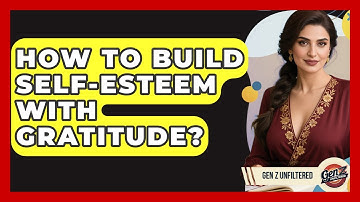 How To Build Self-esteem With Gratitude? - Gen Z Unfiltered