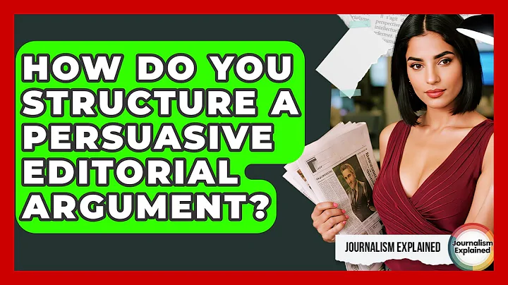 How Do You Structure A Persuasive Editorial Argument? - Journalism Explained