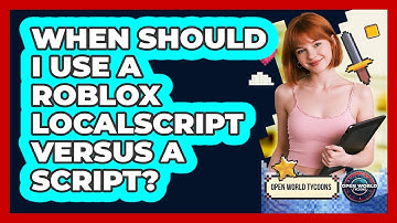When Should I Use A Roblox LocalScript Versus A Script? - Open World Tycoons