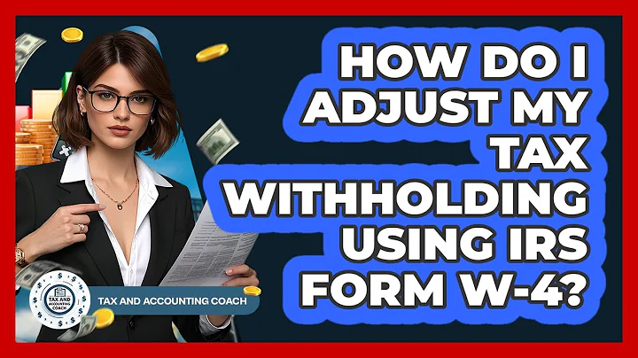 How Do I Adjust My Tax Withholding Using IRS Form W-4? - Tax and Accounting Coach