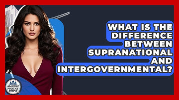 What Is The Difference Between Supranational And Intergovernmental? - Making Politics Simple