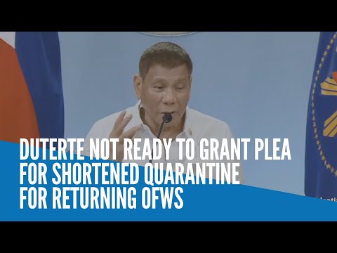 Duterte not ready to grant shortened quarantine to returning OFWs