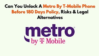 Can You Unlock a Metro by T-Mobile Phone Before 180 Days Policy Risks Legal Alternatives