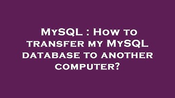 MySQL : How to transfer my MySQL database to another computer?