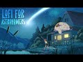 Lofi For Astronomers 🌠 Stress Relief Playlist | Mellow Tunes 💤