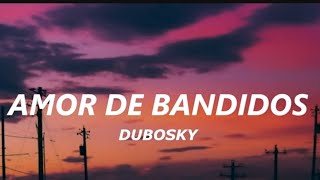 Amor de bandidos (Letra) - Dubosky 