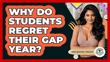 Why Do Students Regret Their Gap Year? - High School Toolkit
