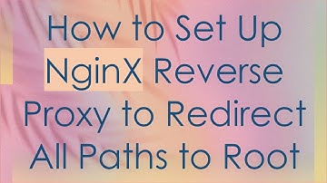 How to Set Up NginX Reverse Proxy to Redirect All Paths to Root