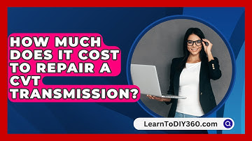 How Much Does It Cost To Repair A CVT Transmission? - LearnToDIY360.com