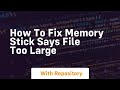 How to fix memory stick says file too large
