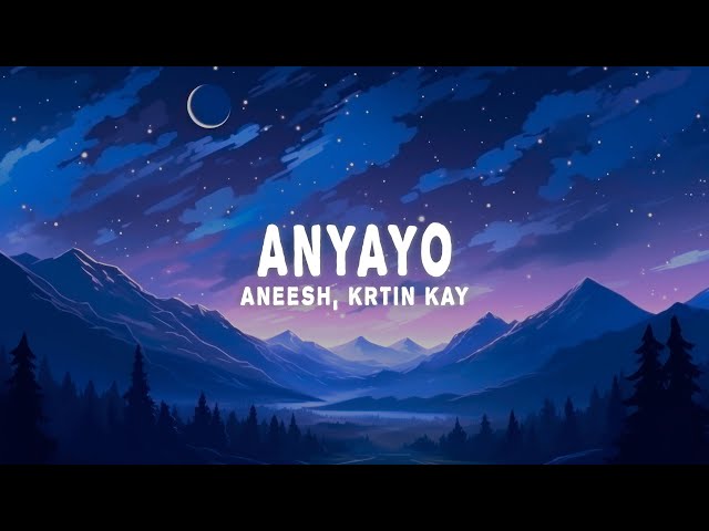 Aneesh & Krtin Kay - Anyayo (Lyrics)