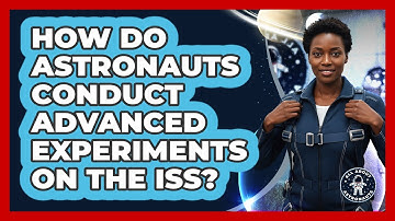 How Do Astronauts Conduct Advanced Experiments On The ISS? - All About Astronauts