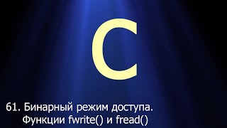 #61. Бинарный режим доступа. Функции fwrite() и fread() | Язык C для начинающих