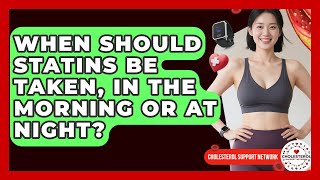 When Should Statins Be Taken, In The Morning or At Night? - Cholesterol Support Network