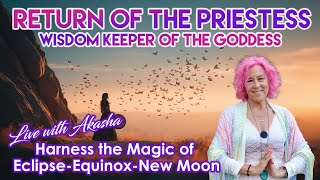 ECLIPSE :LIVE! Harness the Magic of Eclipse-Equinox-New Moon + Wisdom of Return of the Priestess: