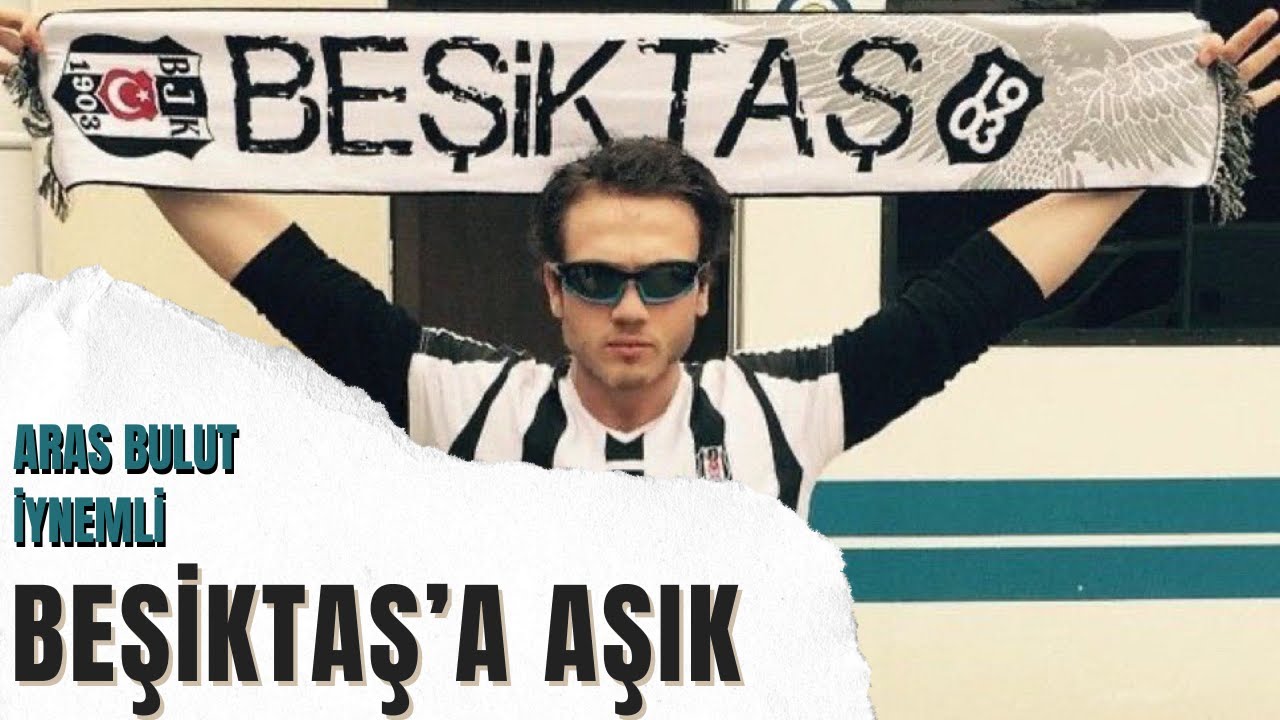 ARAS BULUT İYNEMLİ’NİN BEŞİKTAŞ AŞKI | BEŞİKTAŞ’A GÖNÜL VEREN ÜNLÜLER #1