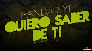 Banda XXI - Quiero Saber De Ti (Ramoncitho Dj)