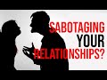 Are You Sabotaging Your Relationships? Here’s How to Stop (13 Tips)