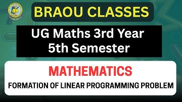 BRAOU UG Maths 3rd Year 5th Semester: FORMATION OF LINEAR PROGRAMMING PROBLEM (LPP)