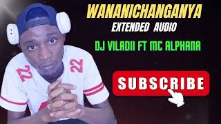 WANANICHANGANYA EXTENDED;DJ VILADII FT MC ALPHANA