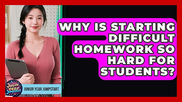 Why Is Starting Difficult Homework So Hard For Students? - Junior Year Jumpstart