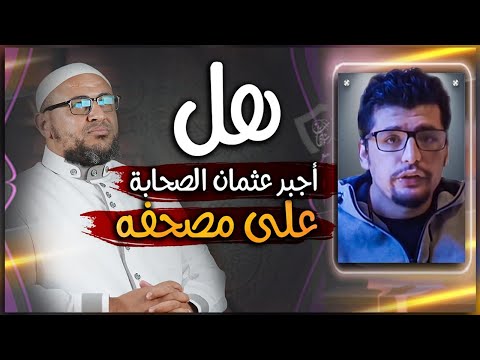 هل أجبر الخليفة عثمان الصحابة على مصحفه؟!