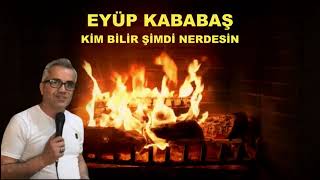 KİM BİLİR ŞİMDİ NERDESİN-EYÜP KABABAŞ Resimi